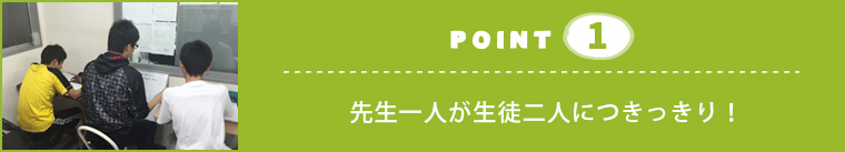 個別指導塾の特長1.先生一人が生徒二人につきっきり！