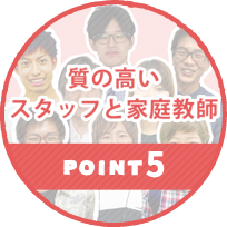 POINT5.質の高いスタッフと家庭教師