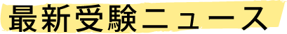 最新受験ニュース