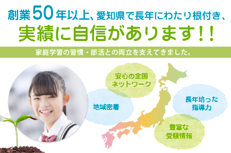 全国で50年以上、愛知県で20年以上実績に自信があります。家庭学習の習慣・部活との両立を支えてきました