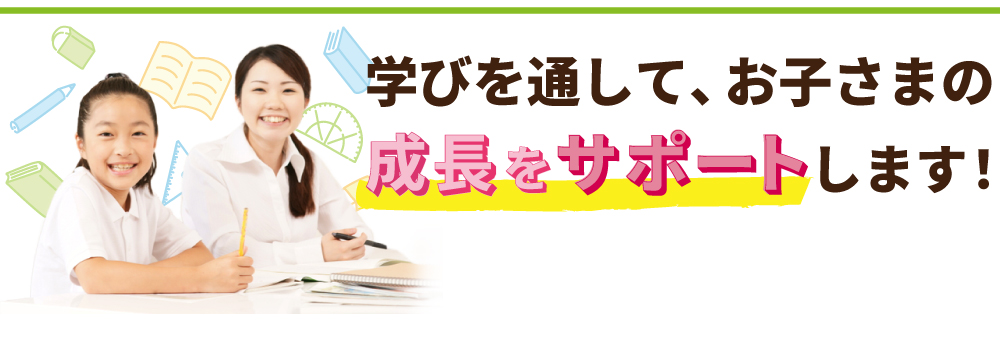 学びを通して、お子さまの成長をサポートします！