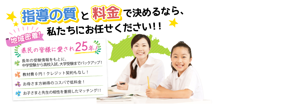 地域密着！県民の皆様に愛されて25年！苦手科目を克服したい！せめて平均点は取りたい！勉強のやり方に悩むお子様の強い味方です！