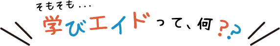 そもそも学びエイドって何？