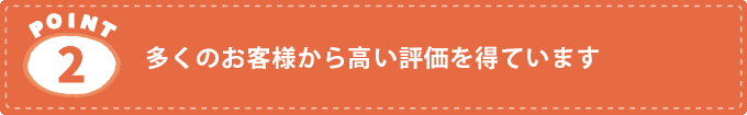 多くのお客様から高い評価を得ています