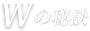 Wの秘訣